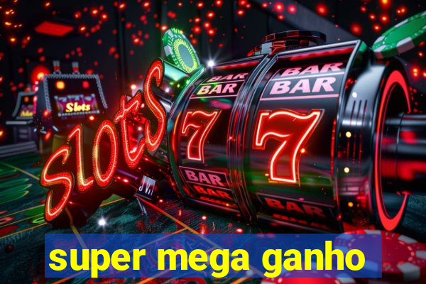 super mega ganho